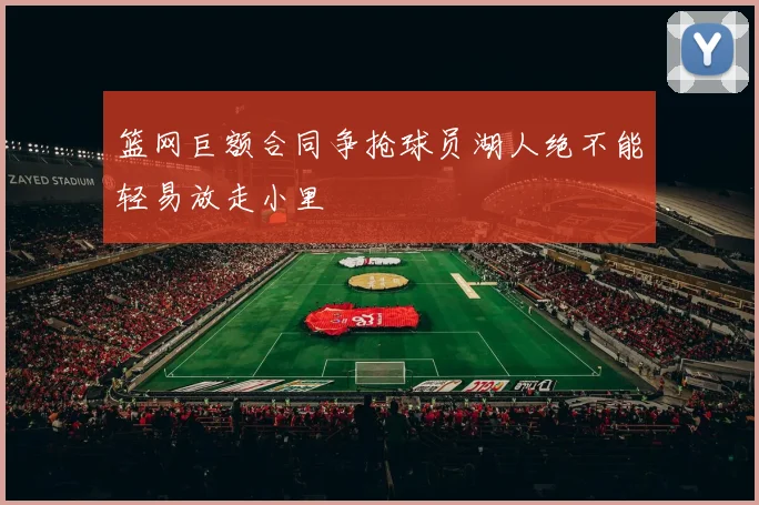 篮网巨额合同争抢球员湖人绝不能轻易放走小里